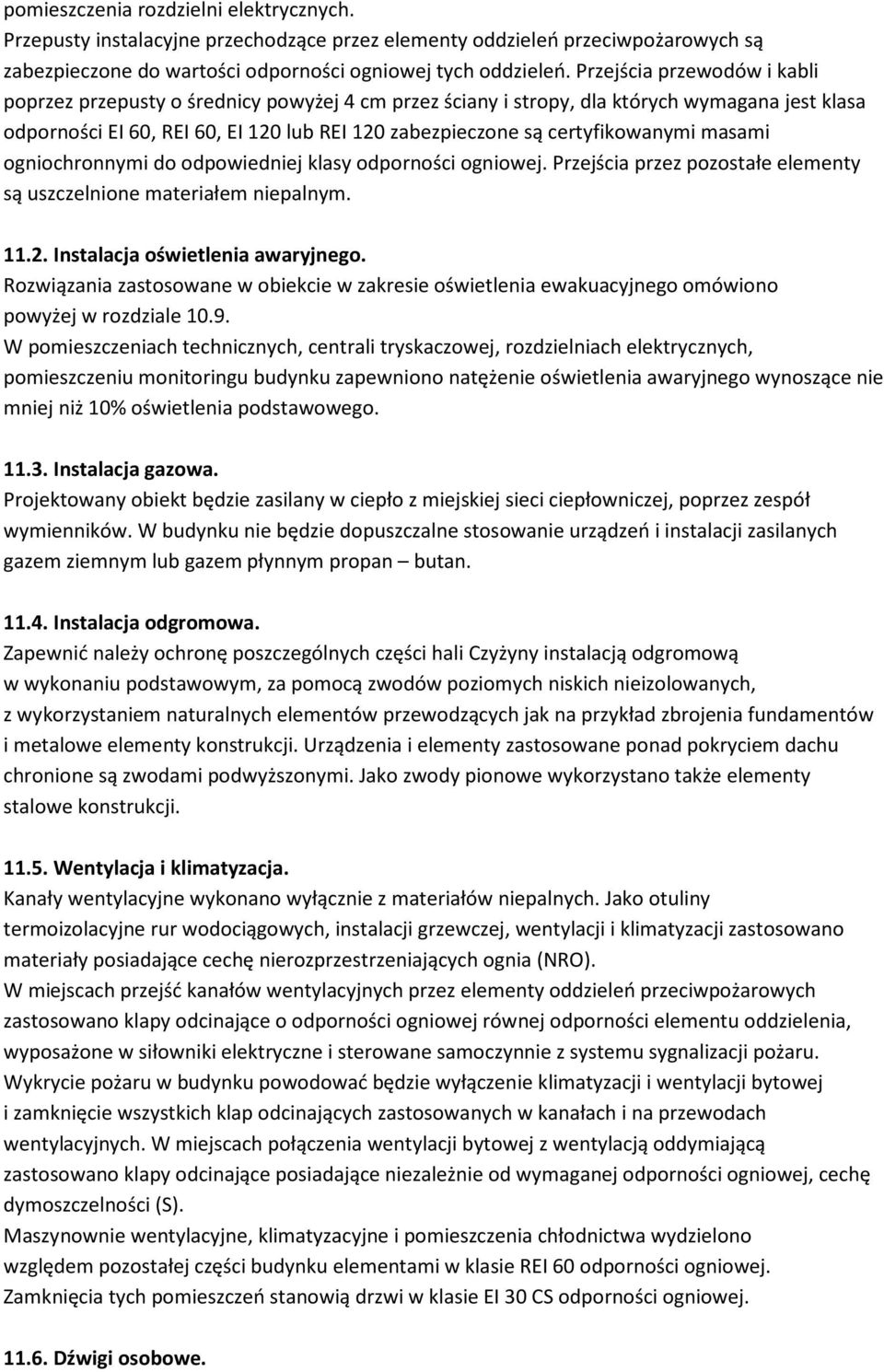 certyfikowanymi masami ogniochronnymi do odpowiedniej klasy odporności ogniowej. Przejścia przez pozostałe elementy są uszczelnione materiałem niepalnym. 11.2. Instalacja oświetlenia awaryjnego.