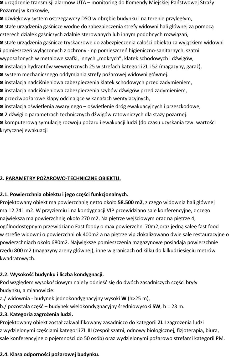 zabezpieczenia całości obiektu za wyjątkiem widowni i pomieszczeń wyłączonych z ochrony - np pomieszczeń higieniczno-sanitarnych, szatni wyposażonych w metalowe szafki, innych mokrych, klatek