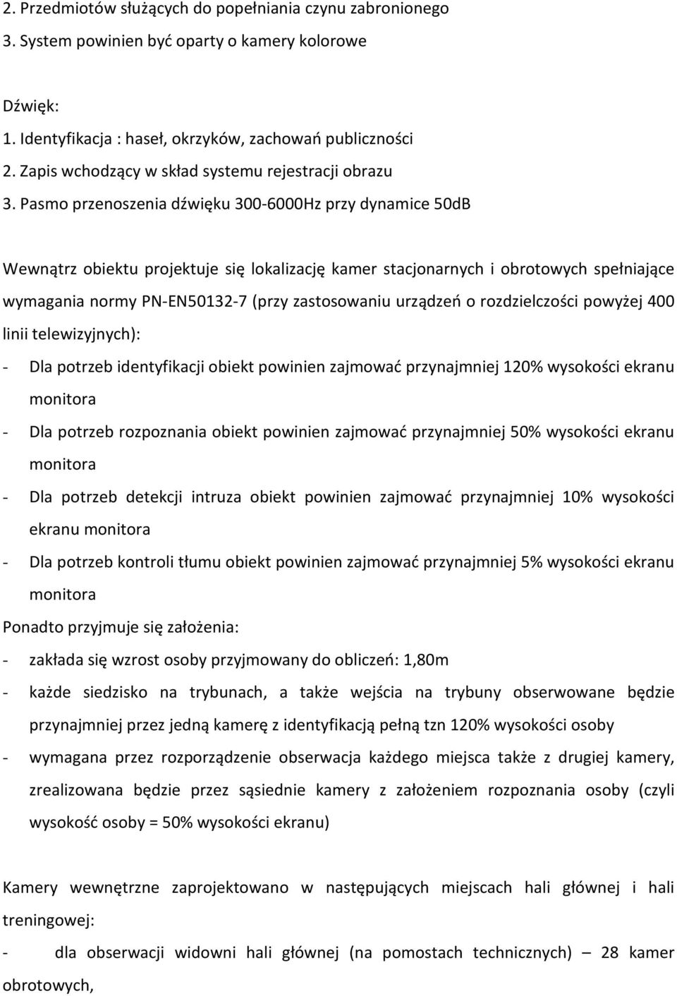 Pasmo przenoszenia dźwięku 300-6000Hz przy dynamice 50dB Wewnątrz obiektu projektuje się lokalizację kamer stacjonarnych i obrotowych spełniające wymagania normy PN-EN50132-7 (przy zastosowaniu