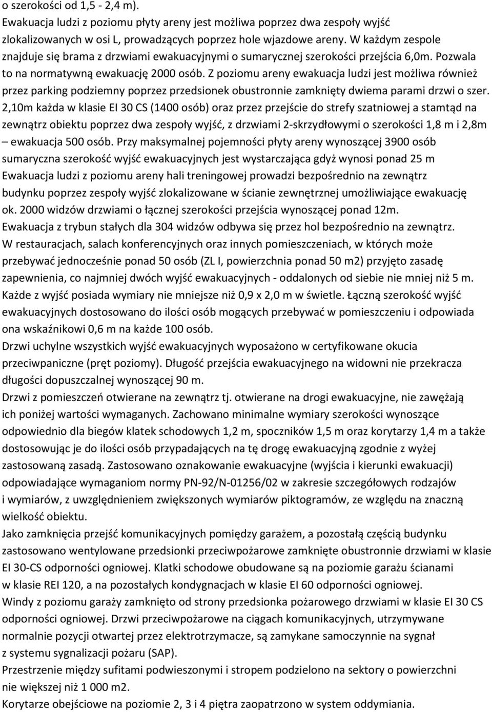 Z poziomu areny ewakuacja ludzi jest możliwa również przez parking podziemny poprzez przedsionek obustronnie zamknięty dwiema parami drzwi o szer.