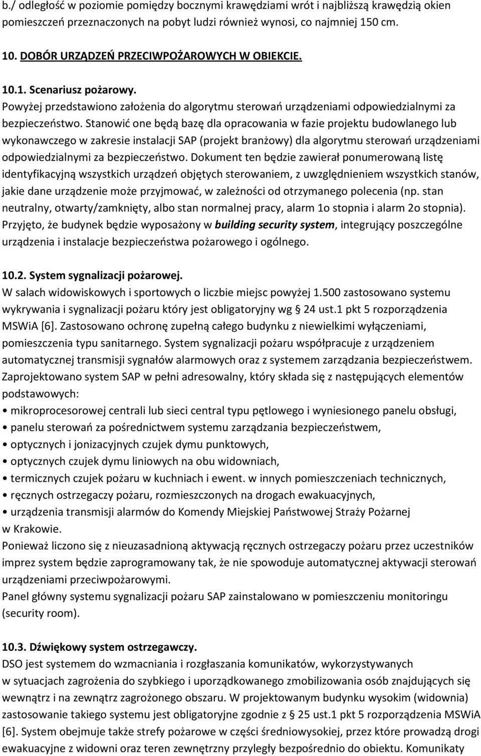 Stanowić one będą bazę dla opracowania w fazie projektu budowlanego lub wykonawczego w zakresie instalacji SAP (projekt branżowy) dla algorytmu sterowań urządzeniami odpowiedzialnymi za