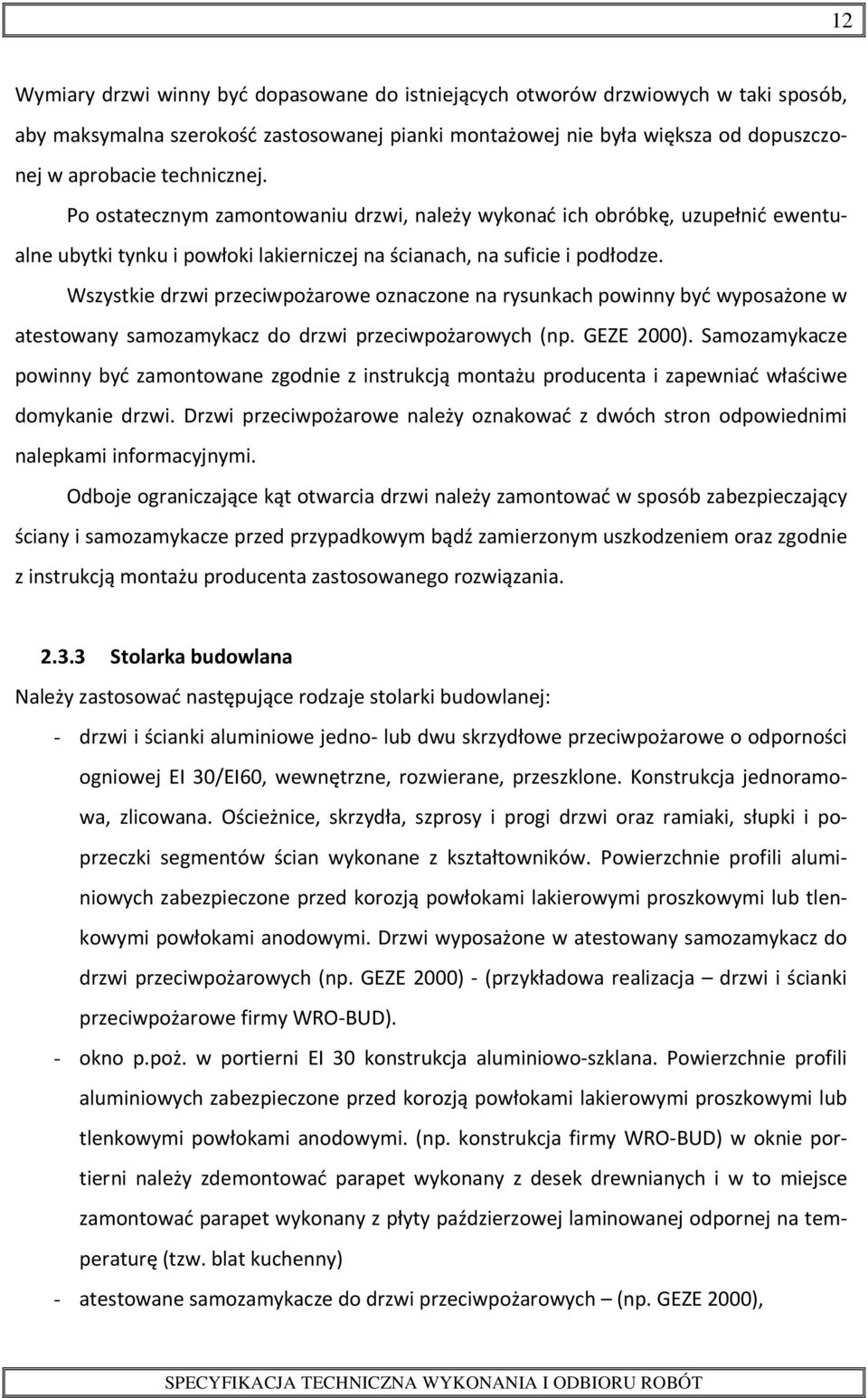 Wszystkie drzwi przeciwpożarowe oznaczone na rysunkach powinny być wyposażone w atestowany samozamykacz do drzwi przeciwpożarowych (np. GEZE 2000).