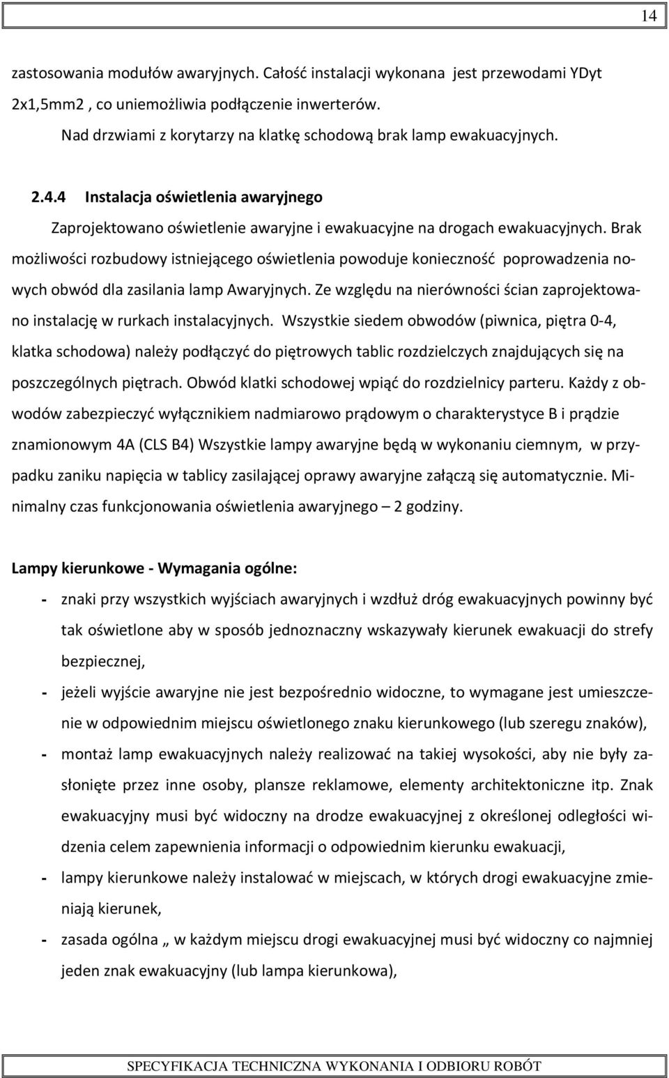 Brak możliwości rozbudowy istniejącego oświetlenia powoduje konieczność poprowadzenia nowych obwód dla zasilania lamp Awaryjnych.