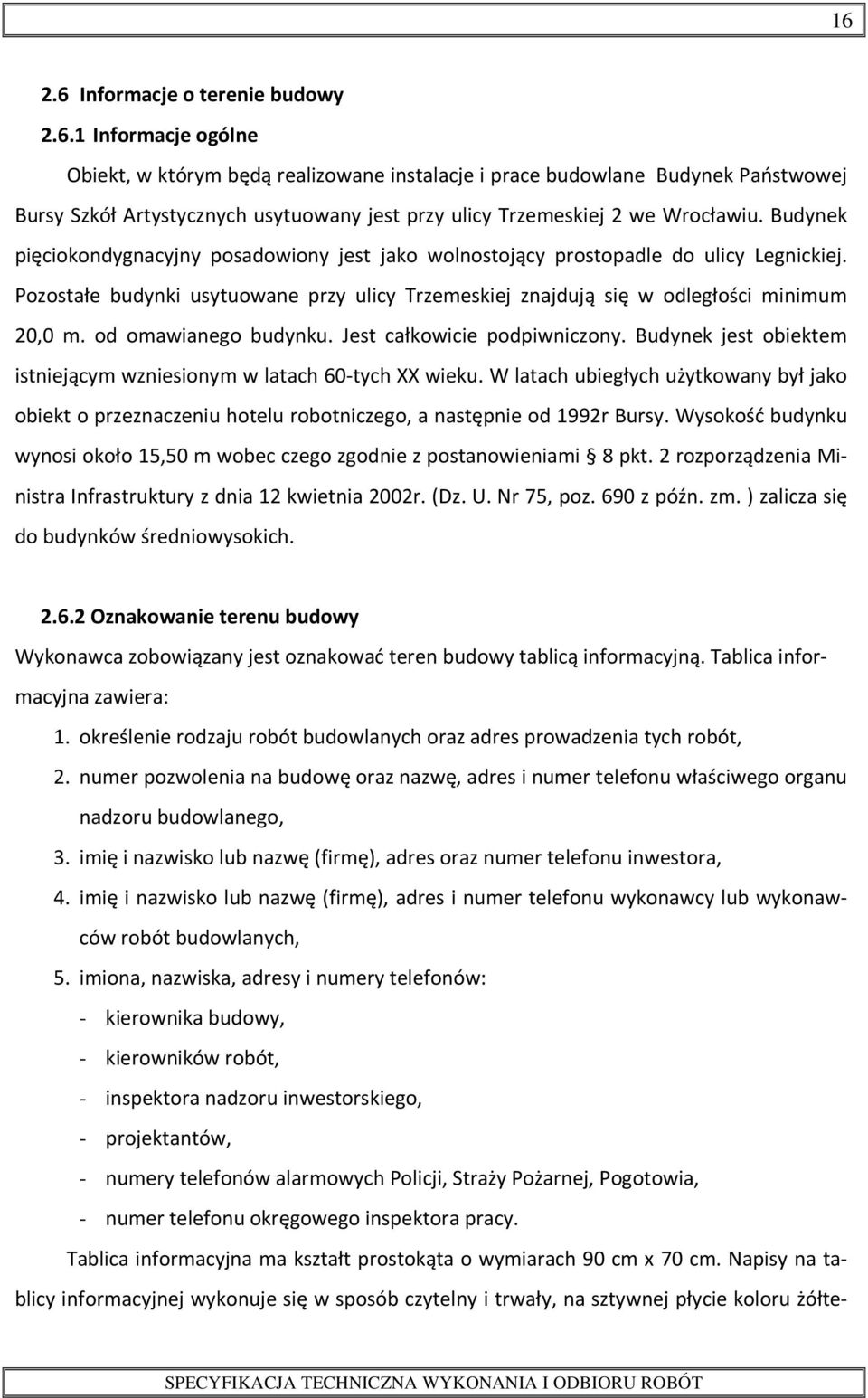 od omawianego budynku. Jest całkowicie podpiwniczony. Budynek jest obiektem istniejącym wzniesionym w latach 60-tych XX wieku.