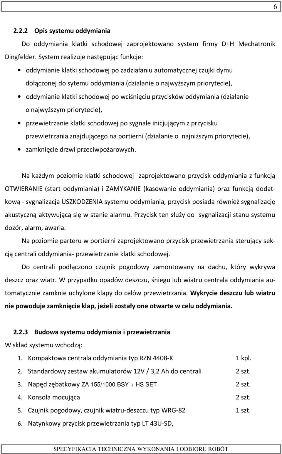 schodowej po wciśnięciu przycisków oddymiania (działanie o najwyższym priorytecie), przewietrzanie klatki schodowej po sygnale inicjującym z przycisku przewietrzania znajdującego na portierni