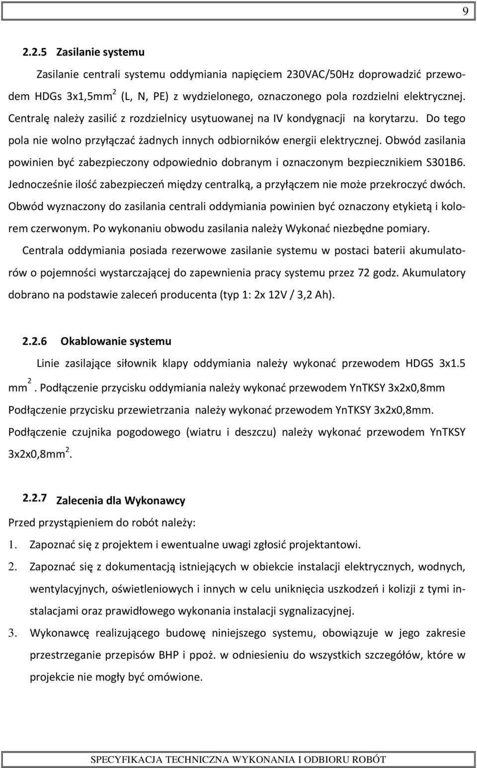 Obwód zasilania powinien być zabezpieczony odpowiednio dobranym i oznaczonym bezpiecznikiem S301B6. Jednocześnie ilość zabezpieczeń między centralką, a przyłączem nie może przekroczyć dwóch.