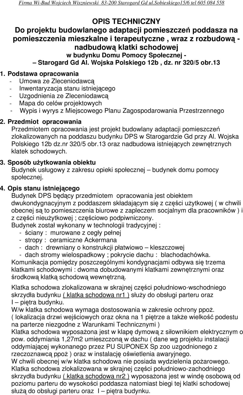 Podstawa opracowania - Umowa ze Zleceniodawcą - Inwentaryzacja stanu istniejącego - Uzgodnienia ze Zleceniodawcą - Mapa do celów projektowych - Wypis i wyrys z Miejscowego Planu Zagospodarowania