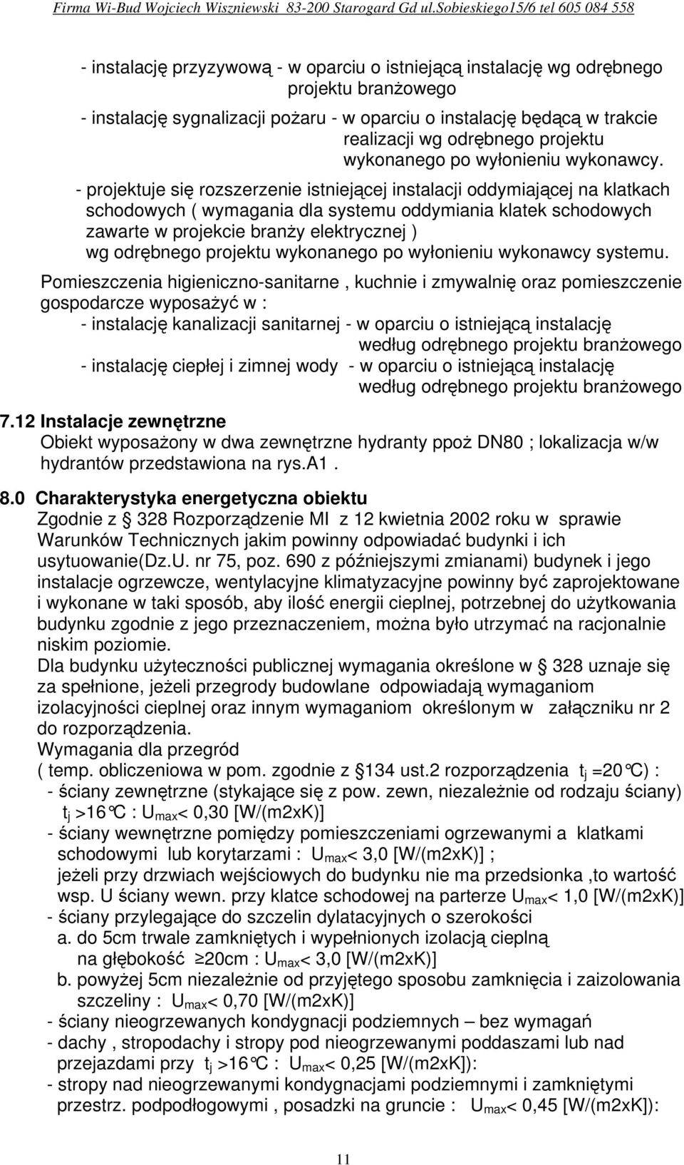 - projektuje się rozszerzenie istniejącej instalacji oddymiającej na klatkach schodowych ( wymagania dla systemu oddymiania klatek schodowych zawarte w projekcie branŝy elektrycznej ) wg odrębnego