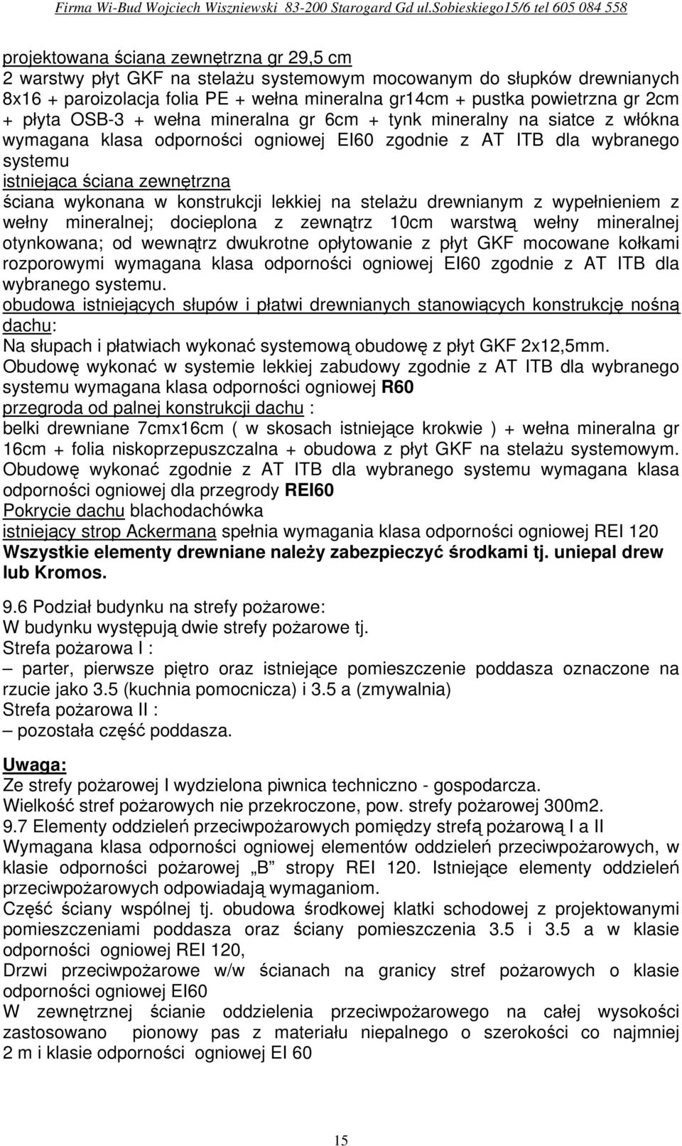 konstrukcji lekkiej na stelaŝu drewnianym z wypełnieniem z wełny mineralnej; docieplona z zewnątrz 10cm warstwą wełny mineralnej otynkowana; od wewnątrz dwukrotne opłytowanie z płyt GKF mocowane