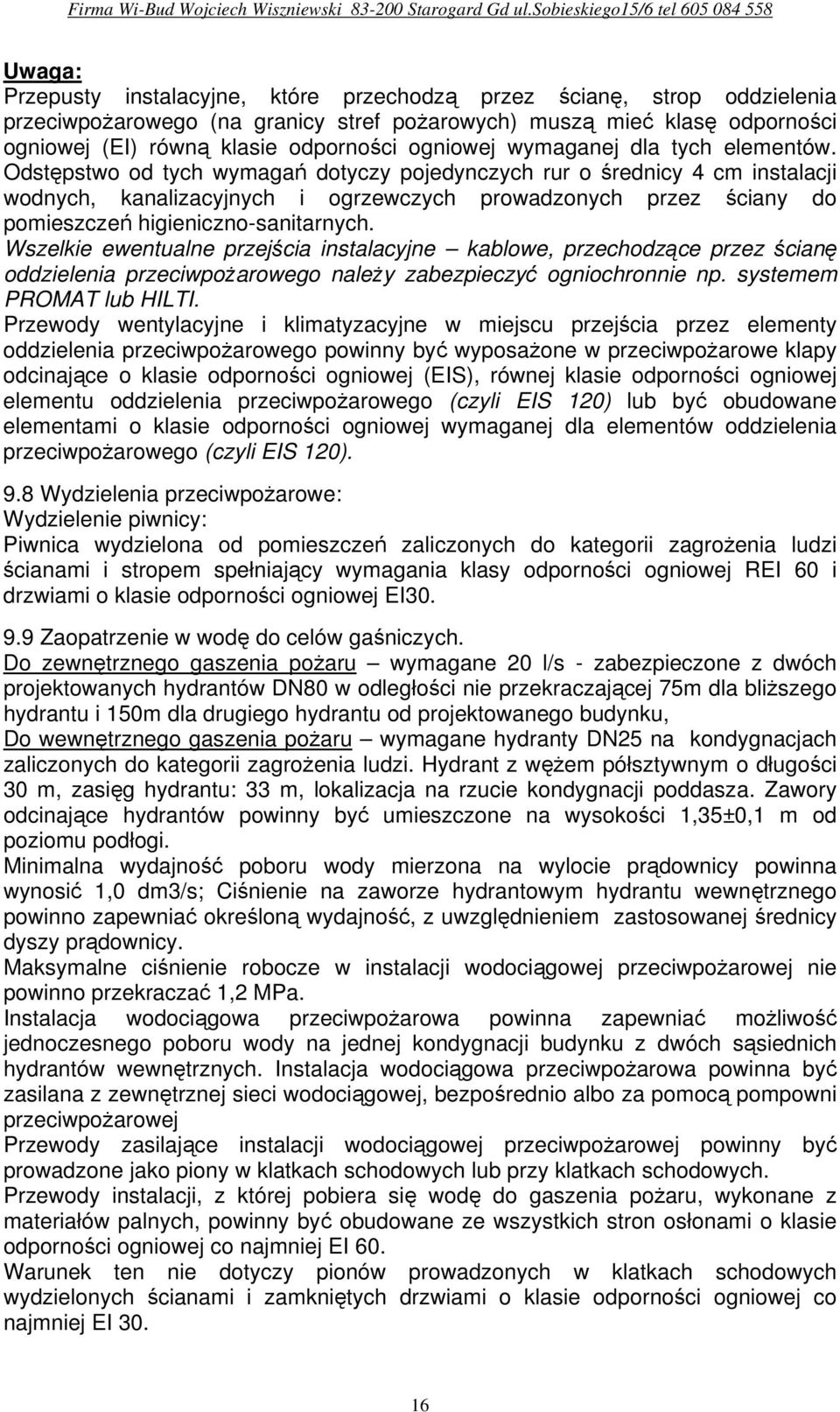 Odstępstwo od tych wymagań dotyczy pojedynczych rur o średnicy 4 cm instalacji wodnych, kanalizacyjnych i ogrzewczych prowadzonych przez ściany do pomieszczeń higieniczno-sanitarnych.