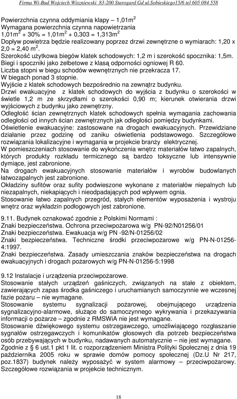 Liczba stopni w biegu schodów wewnętrznych nie przekracza 17. W biegach ponad 3 stopnie. Wyjście z klatek schodowych bezpośrednio na zewnątrz budynku.