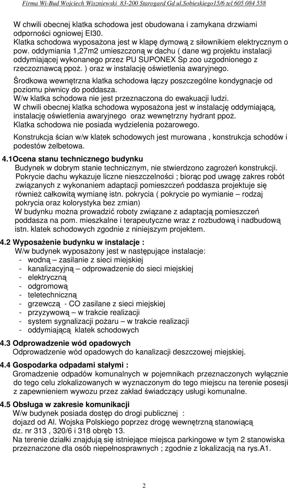 Środkowa wewnętrzna klatka schodowa łączy poszczególne kondygnacje od poziomu piwnicy do poddasza. W/w klatka schodowa nie jest przeznaczona do ewakuacji ludzi.