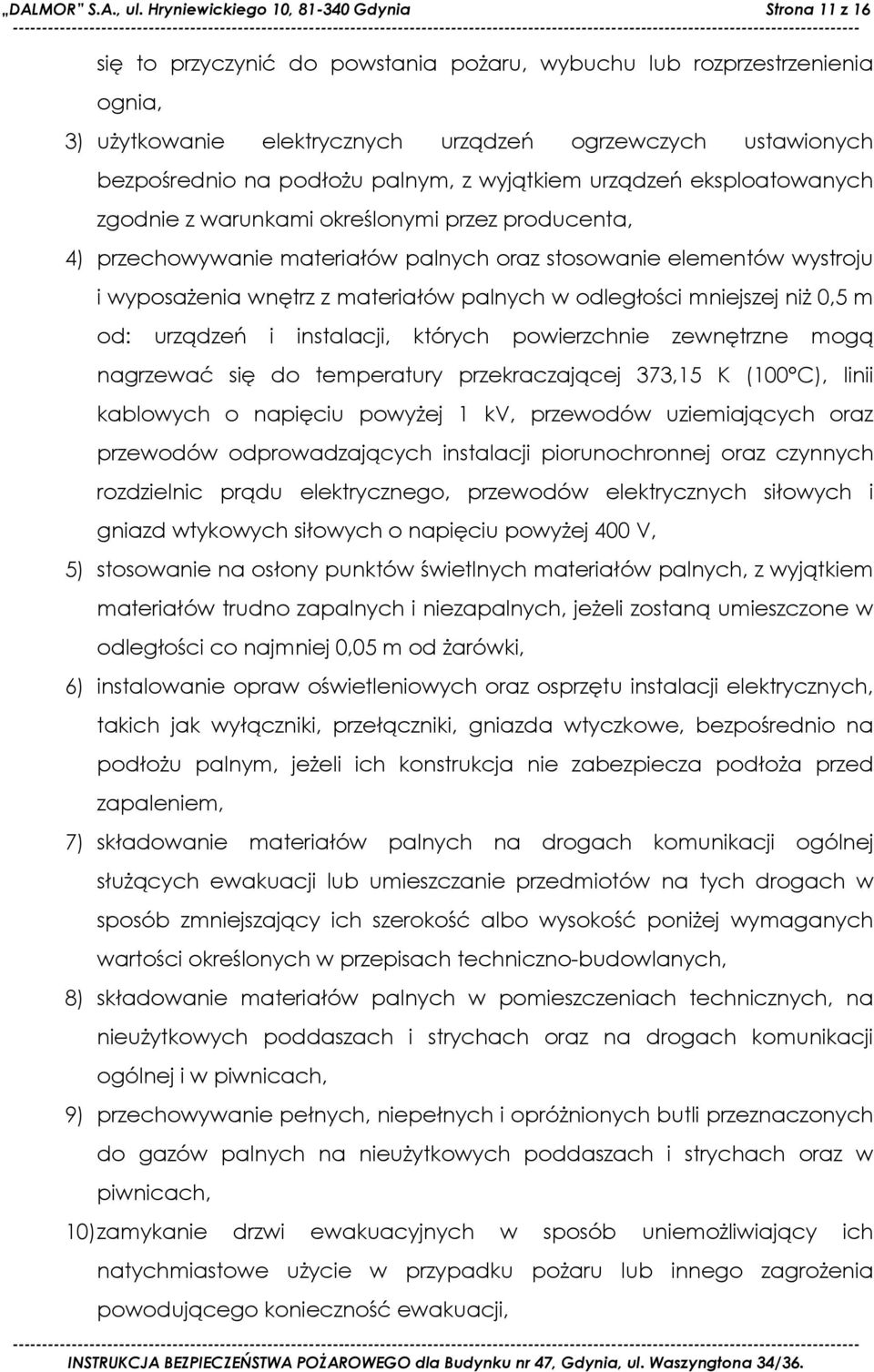 na podłożu palnym, z wyjątkiem urządzeń eksploatowanych zgodnie z warunkami określonymi przez producenta, 4) przechowywanie materiałów palnych oraz stosowanie elementów wystroju i wyposażenia wnętrz