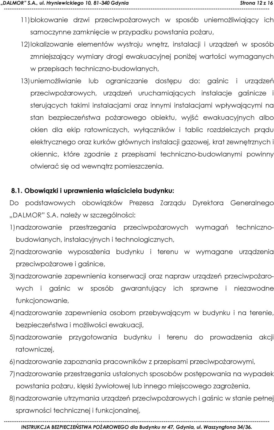 wystroju wnętrz, instalacji i urządzeń w sposób zmniejszający wymiary drogi ewakuacyjnej poniżej wartości wymaganych w przepisach techniczno-budowlanych, 13) uniemożliwianie lub ograniczanie dostępu