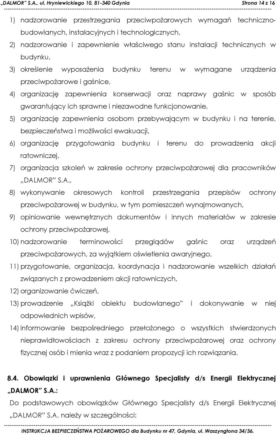 właściwego stanu instalacji technicznych w budynku, 3) określenie wyposażenia budynku terenu w wymagane urządzenia przeciwpożarowe i gaśnice, 4) organizację zapewnienia konserwacji oraz naprawy