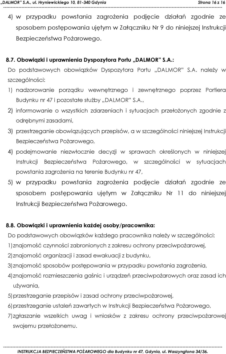 Pożarowego. 8.7. Obowiązki i uprawnienia Dyspozytora Portu DALMOR S.A.: Do podstawowych obowiązków Dyspozytora Portu DALMOR S.A. należy w szczególności: 1) nadzorowanie porządku wewnętrznego i zewnętrznego poprzez Portiera Budynku nr 47 i pozostałe służby DALMOR S.