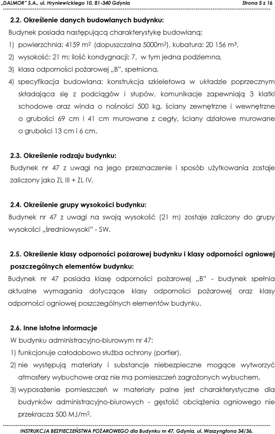 kondygnacji: 7, w tym jedna podziemna, 3) klasa odporności pożarowej B, spełniona, 4) specyfikacja budowlana: konstrukcja szkieletowa w układzie poprzecznym składająca się z podciągów i słupów,