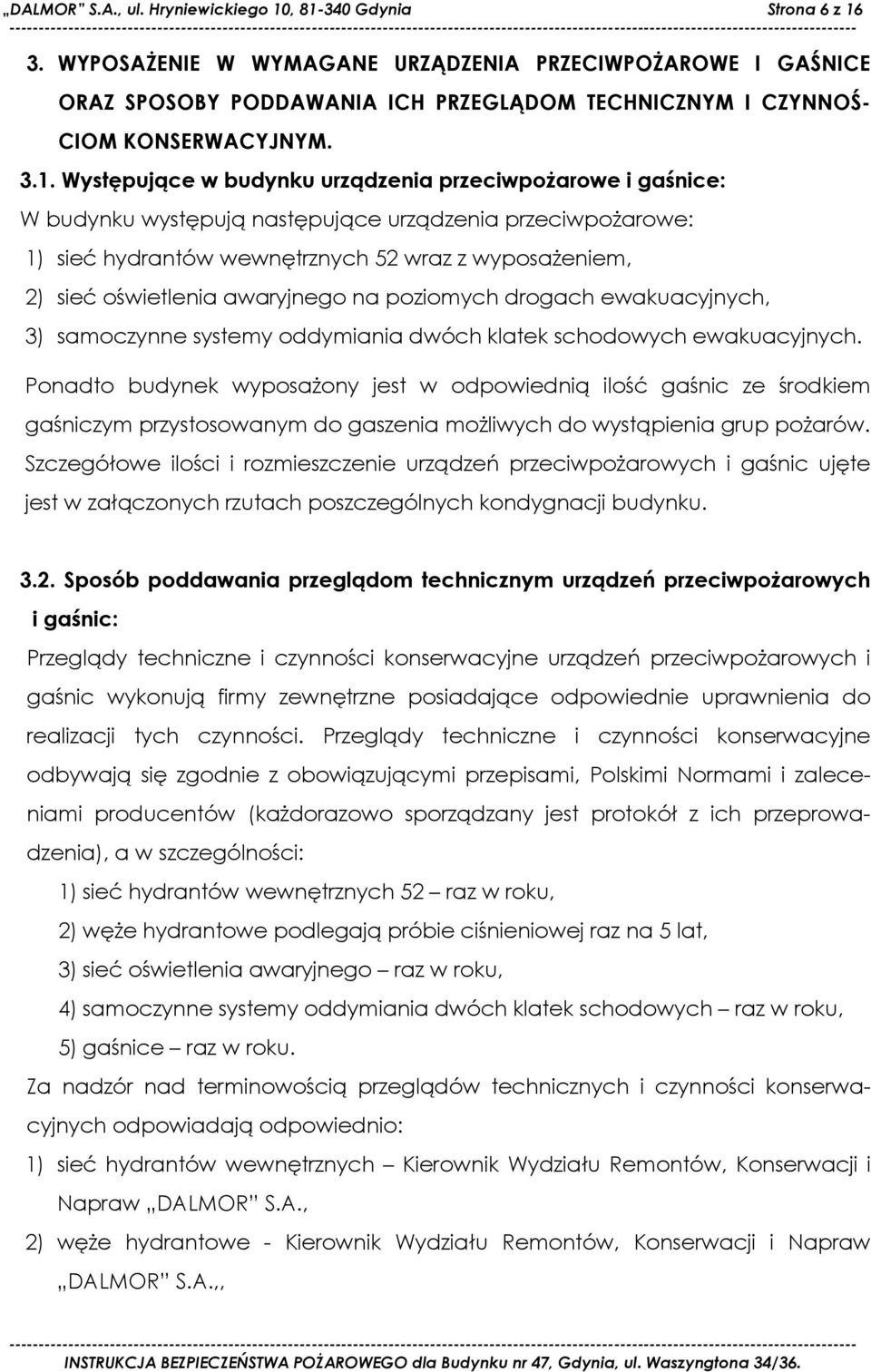 Występujące w budynku urządzenia przeciwpożarowe i gaśnice: W budynku występują następujące urządzenia przeciwpożarowe: 1) sieć hydrantów wewnętrznych 52 wraz z wyposażeniem, 2) sieć oświetlenia