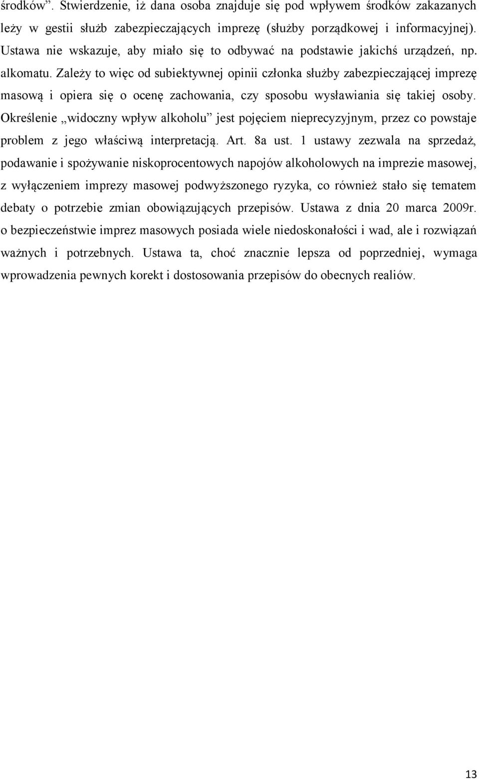 Zależy to więc od subiektywnej opinii członka służby zabezpieczającej imprezę masową i opiera się o ocenę zachowania, czy sposobu wysławiania się takiej osoby.