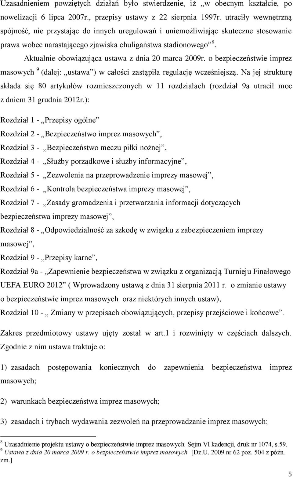 Aktualnie obowiązująca ustawa z dnia 20 marca 2009r. o bezpieczeństwie imprez masowych 9 (dalej: ustawa ) w całości zastąpiła regulację wcześniejszą.