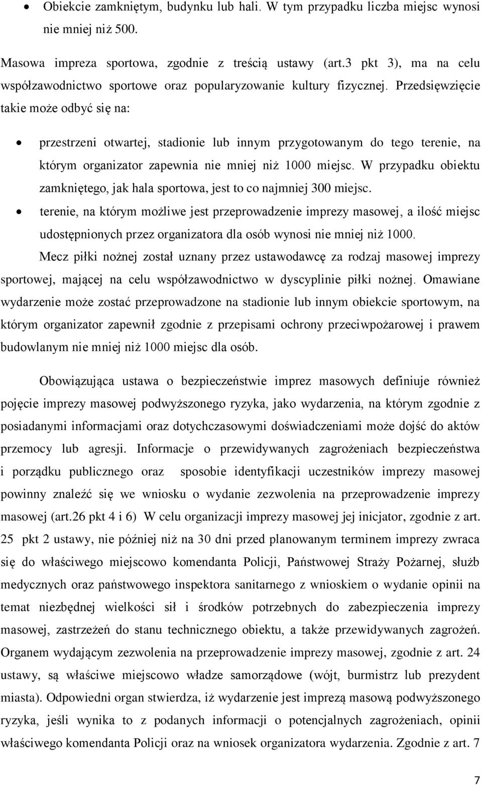 Przedsięwzięcie takie może odbyć się na: przestrzeni otwartej, stadionie lub innym przygotowanym do tego terenie, na którym organizator zapewnia nie mniej niż 1000 miejsc.