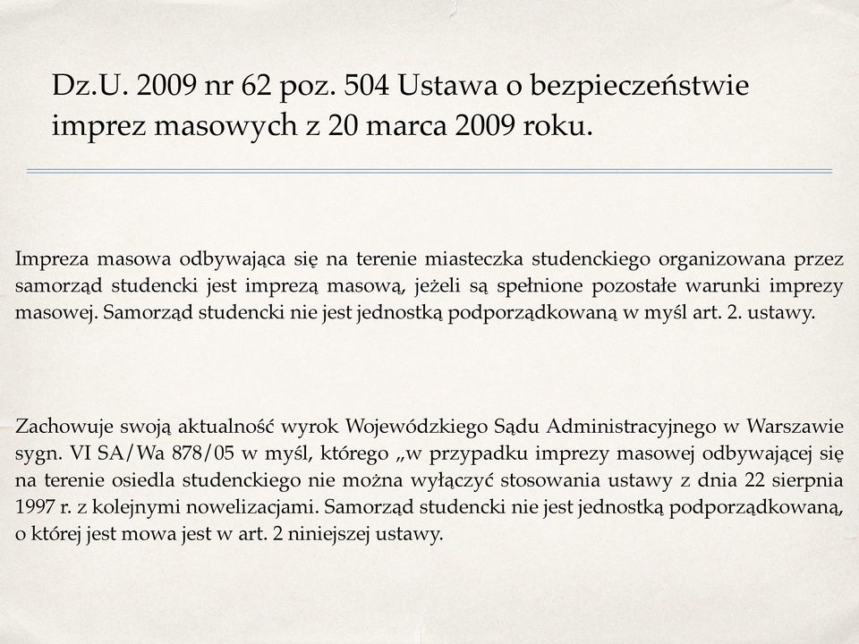 Samorząd studencki nie jest jednostką podporządkowaną w myśl art. 2. ustawy. Zachowuje swoją aktualność wyrok Wojewódzkiego Sądu Administracyjnego w Warszawie sygn.