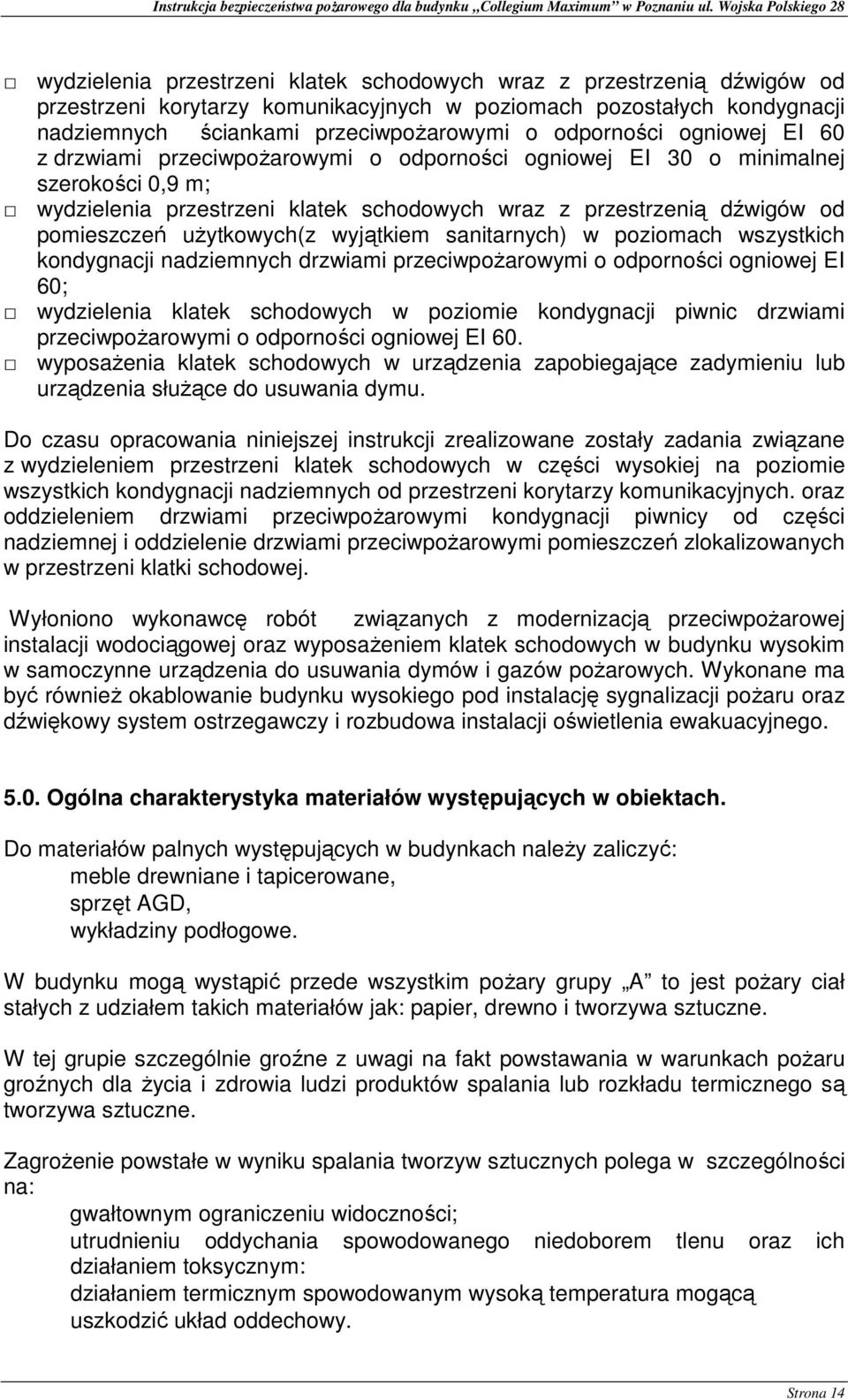 użytkowych(z wyjątkiem sanitarnych) w poziomach wszystkich kondygnacji nadziemnych drzwiami przeciwpożarowymi o odporności ogniowej EI 60; wydzielenia klatek schodowych w poziomie kondygnacji piwnic