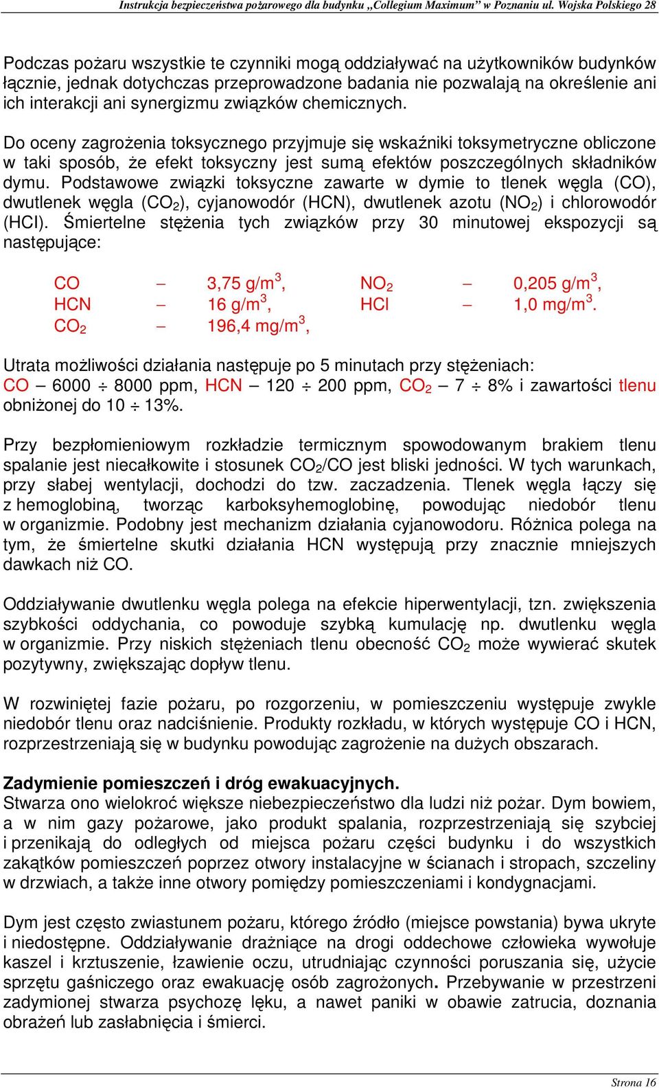 Podstawowe związki toksyczne zawarte w dymie to tlenek węgla (CO), dwutlenek węgla (CO 2 ), cyjanowodór (HCN), dwutlenek azotu (NO 2 ) i chlorowodór (HCI).