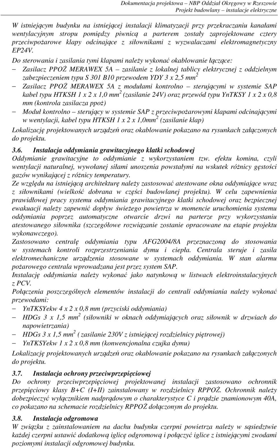 Do sterowania i zasilania tymi klapami należy wykonać okablowanie łączące: Zasilacz PPOŻ MERAWEX 5A zasilanie z lokalnej tablicy elektrycznej z oddzielnym zabezpieczeniem typu S 301 B10 przewodem YDY