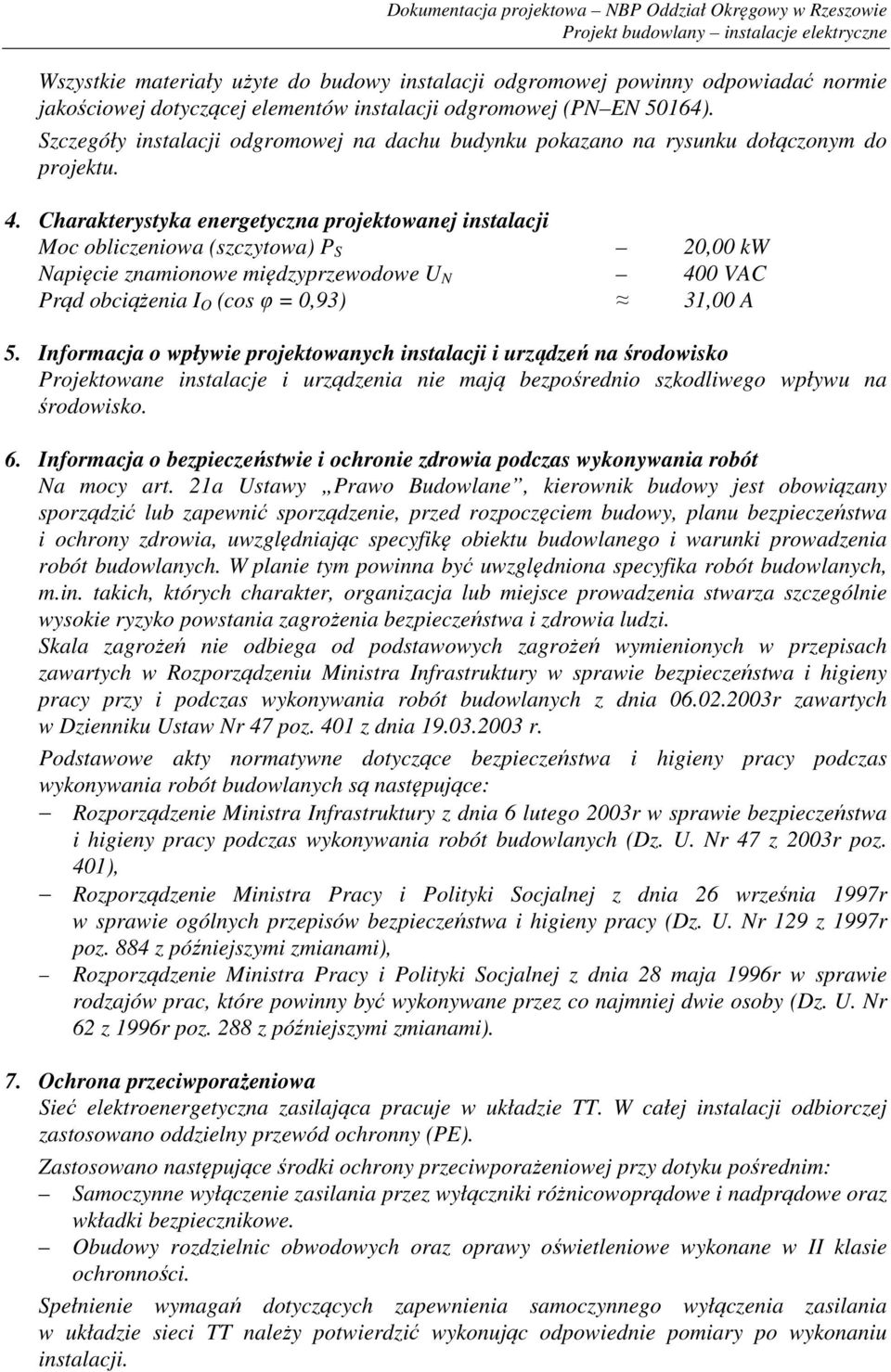 Charakterystyka energetyczna projektowanej instalacji Moc obliczeniowa (szczytowa) P S 20,00 kw Napięcie znamionowe międzyprzewodowe U N 400 VAC Prąd obciążenia I O (cos φ = 0,93) 31,00 A 5.