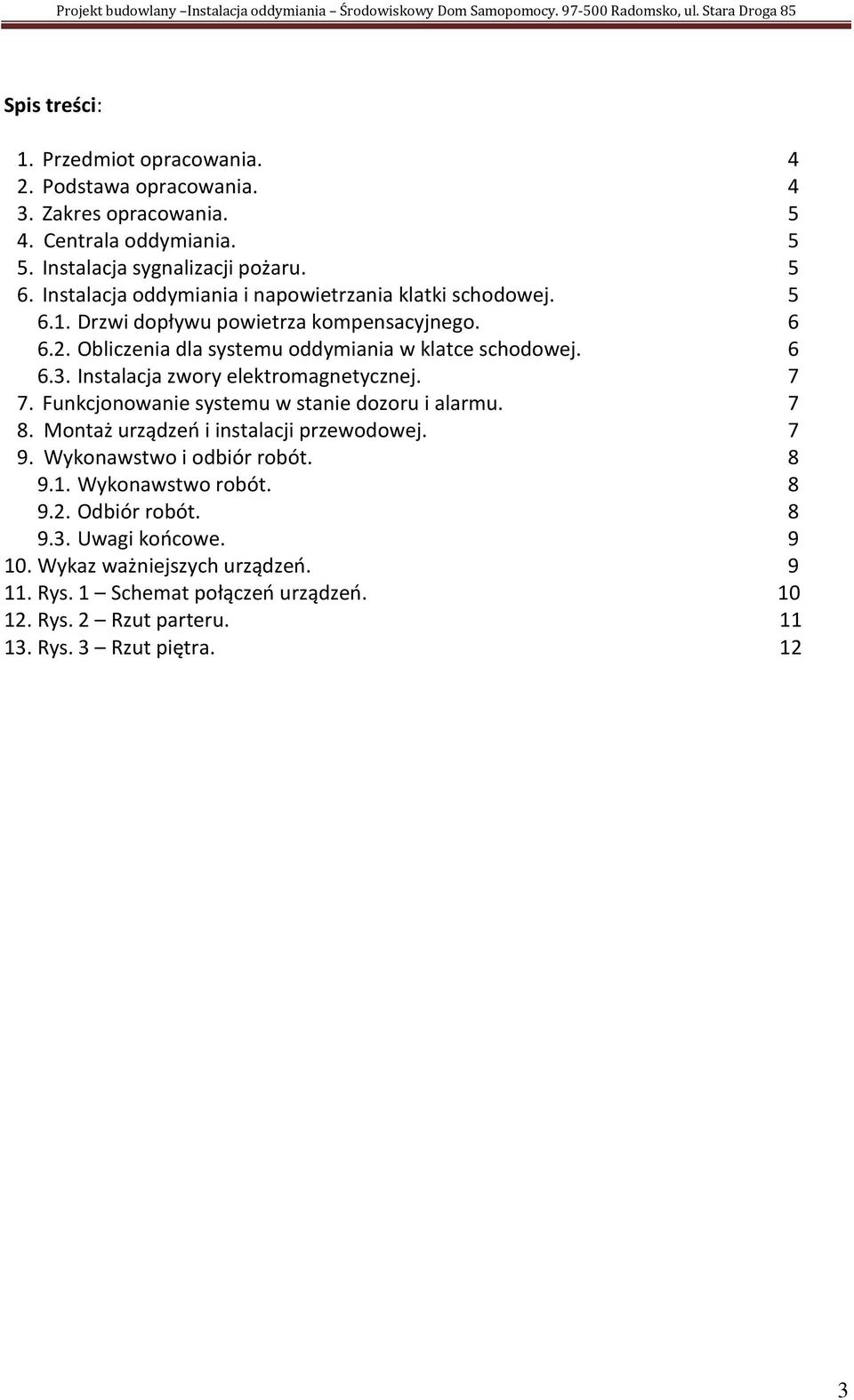 Instalacja zwory elektromagnetycznej. 7. Funkcjonowanie systemu w stanie dozoru i alarmu. 8. Montaż urządzeń i instalacji przewodowej. 9. Wykonawstwo i odbiór robót. 9.1.