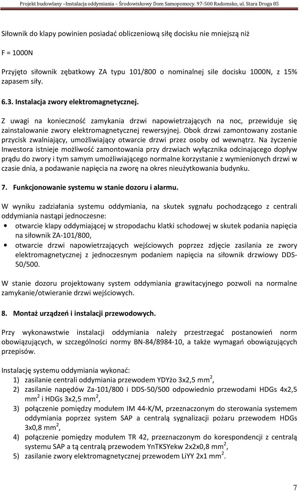 Obok drzwi zamontowany zostanie przycisk zwalniający, umożliwiający otwarcie drzwi przez osoby od wewnątrz.