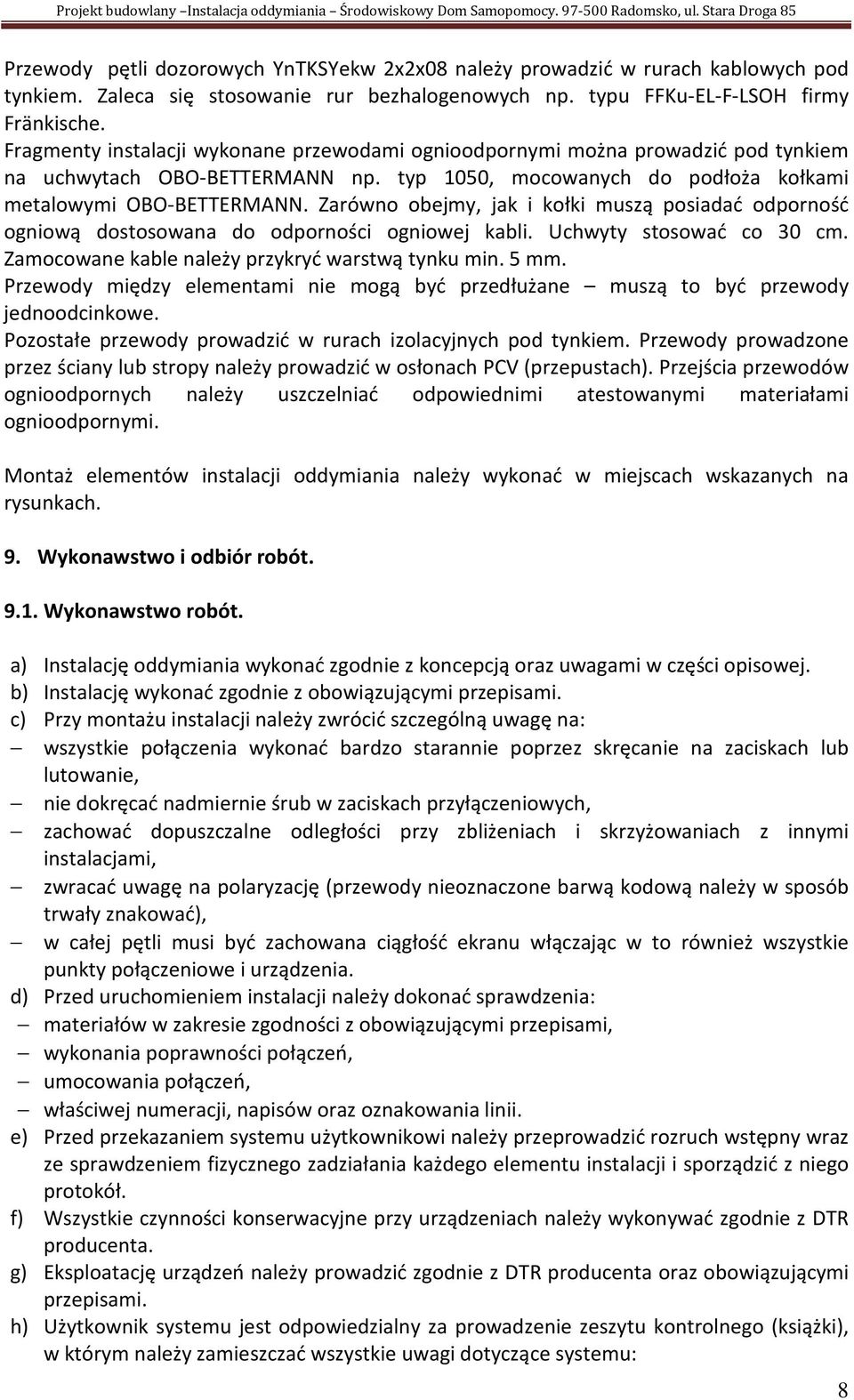 Zarówno obejmy, jak i kołki muszą posiadać odporność ogniową dostosowana do odporności ogniowej kabli. Uchwyty stosować co 30 cm. Zamocowane kable należy przykryć warstwą tynku min. 5 mm.