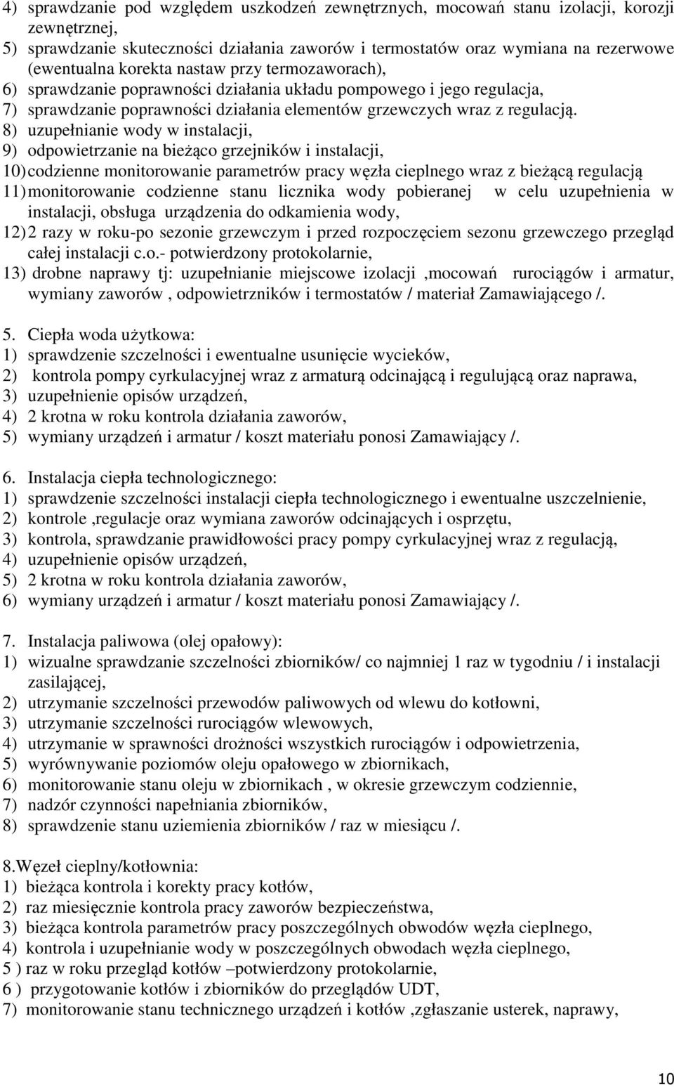 8) uzupełnianie wody w instalacji, 9) odpowietrzanie na bieżąco grzejników i instalacji, 10) codzienne monitorowanie parametrów pracy węzła cieplnego wraz z bieżącą regulacją 11) monitorowanie