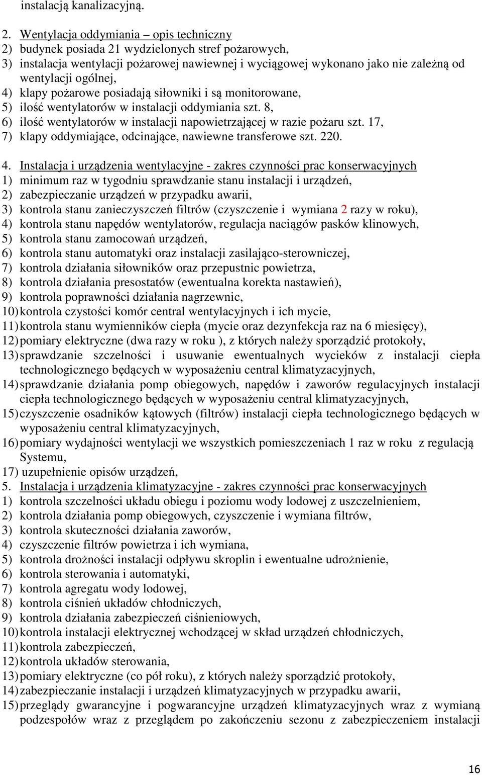 4) klapy pożarowe posiadają siłowniki i są monitorowane, 5) ilość wentylatorów w instalacji oddymiania szt. 8, 6) ilość wentylatorów w instalacji napowietrzającej w razie pożaru szt.