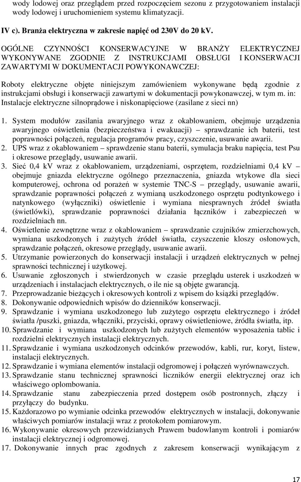 wykonywane będą zgodnie z instrukcjami obsługi i konserwacji zawartymi w dokumentacji powykonawczej, w tym m. in: Instalacje elektryczne silnoprądowe i niskonapięciowe (zasilane z sieci nn) 1.