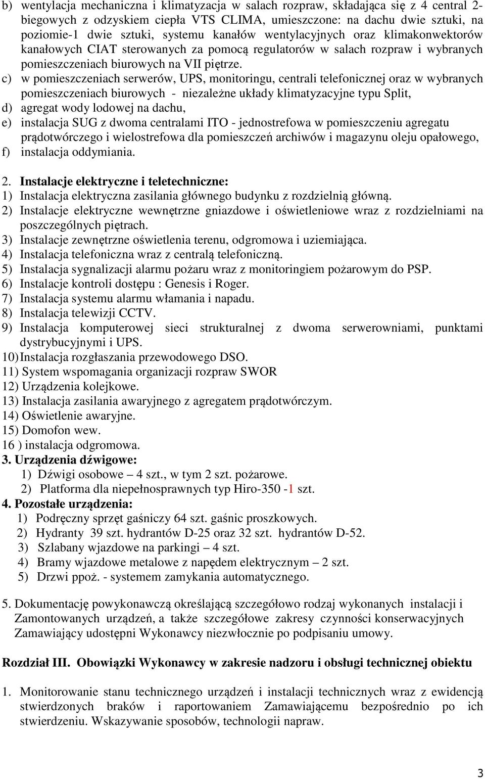 c) w pomieszczeniach serwerów, UPS, monitoringu, centrali telefonicznej oraz w wybranych pomieszczeniach biurowych - niezależne układy klimatyzacyjne typu Split, d) agregat wody lodowej na dachu, e)