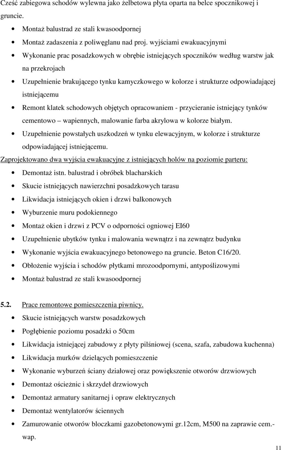 odpowiadającej istniejącemu Remont klatek schodowych objętych opracowaniem - przycieranie istniejący tynków cementowo wapiennych, malowanie farba akrylowa w kolorze białym.