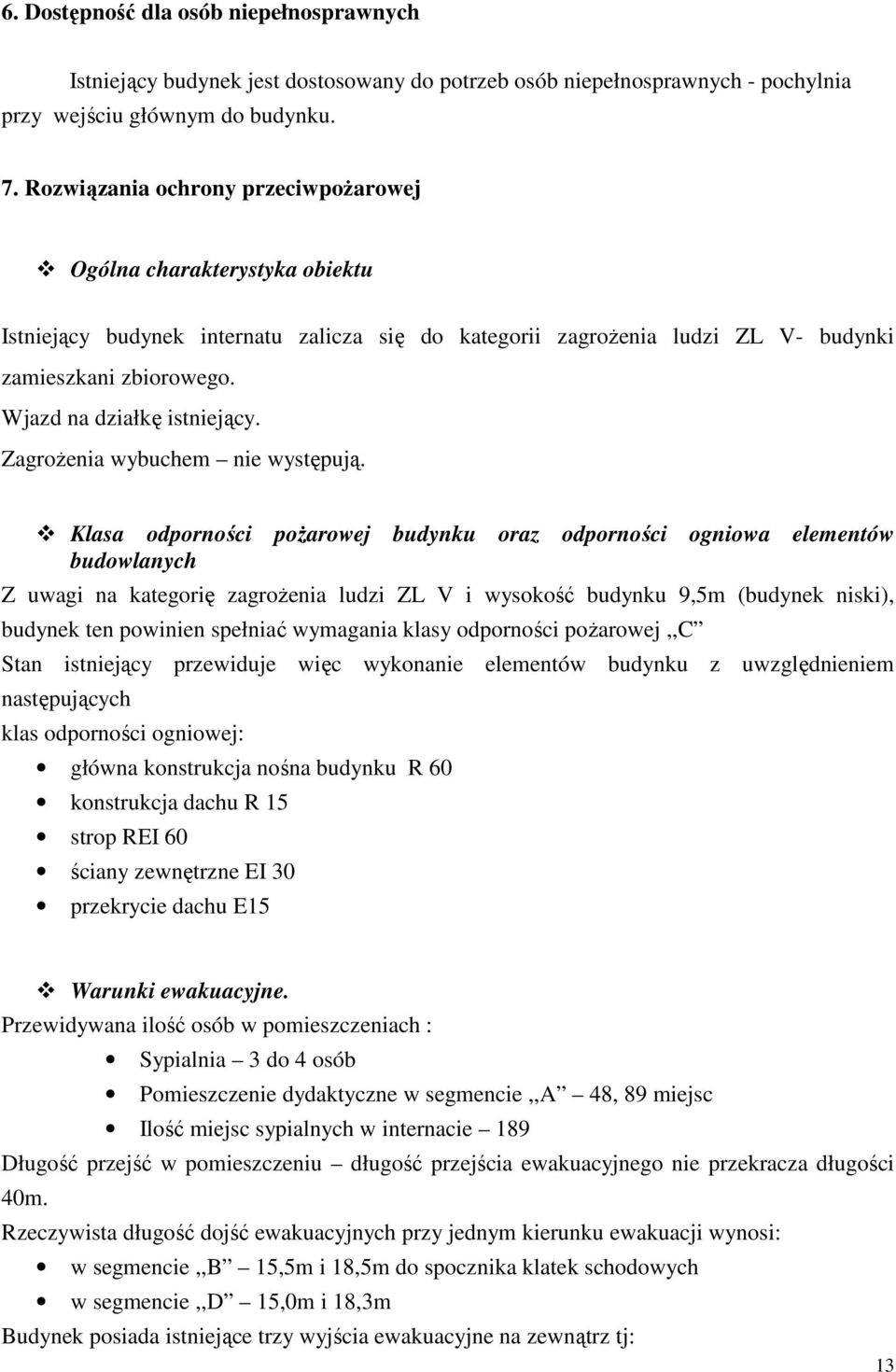 Wjazd na działkę istniejący. ZagroŜenia wybuchem nie występują.