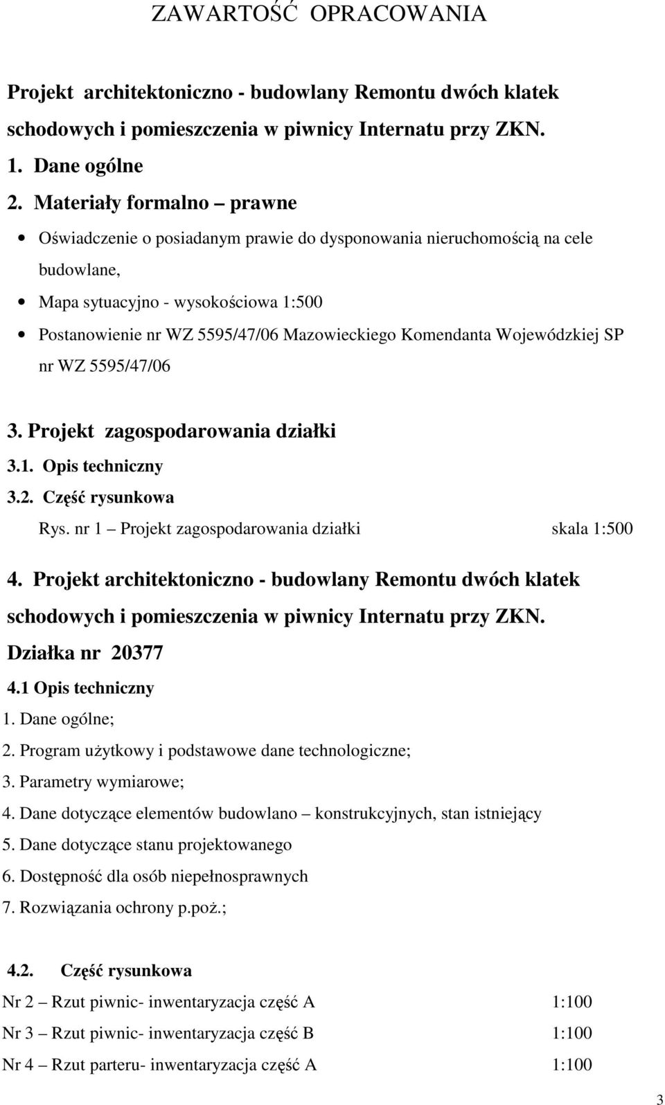 Komendanta Wojewódzkiej SP nr WZ 5595/47/06 3. Projekt zagospodarowania działki 3.1. Opis techniczny 3.2. Część rysunkowa Rys. nr 1 Projekt zagospodarowania działki skala 1:500 4.