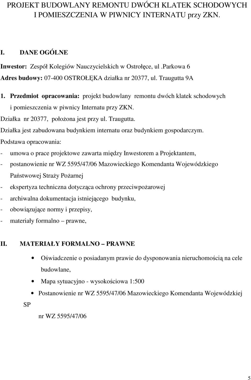 Działka nr 20377, połoŝona jest przy ul. Traugutta. Działka jest zabudowana budynkiem internatu oraz budynkiem gospodarczym.