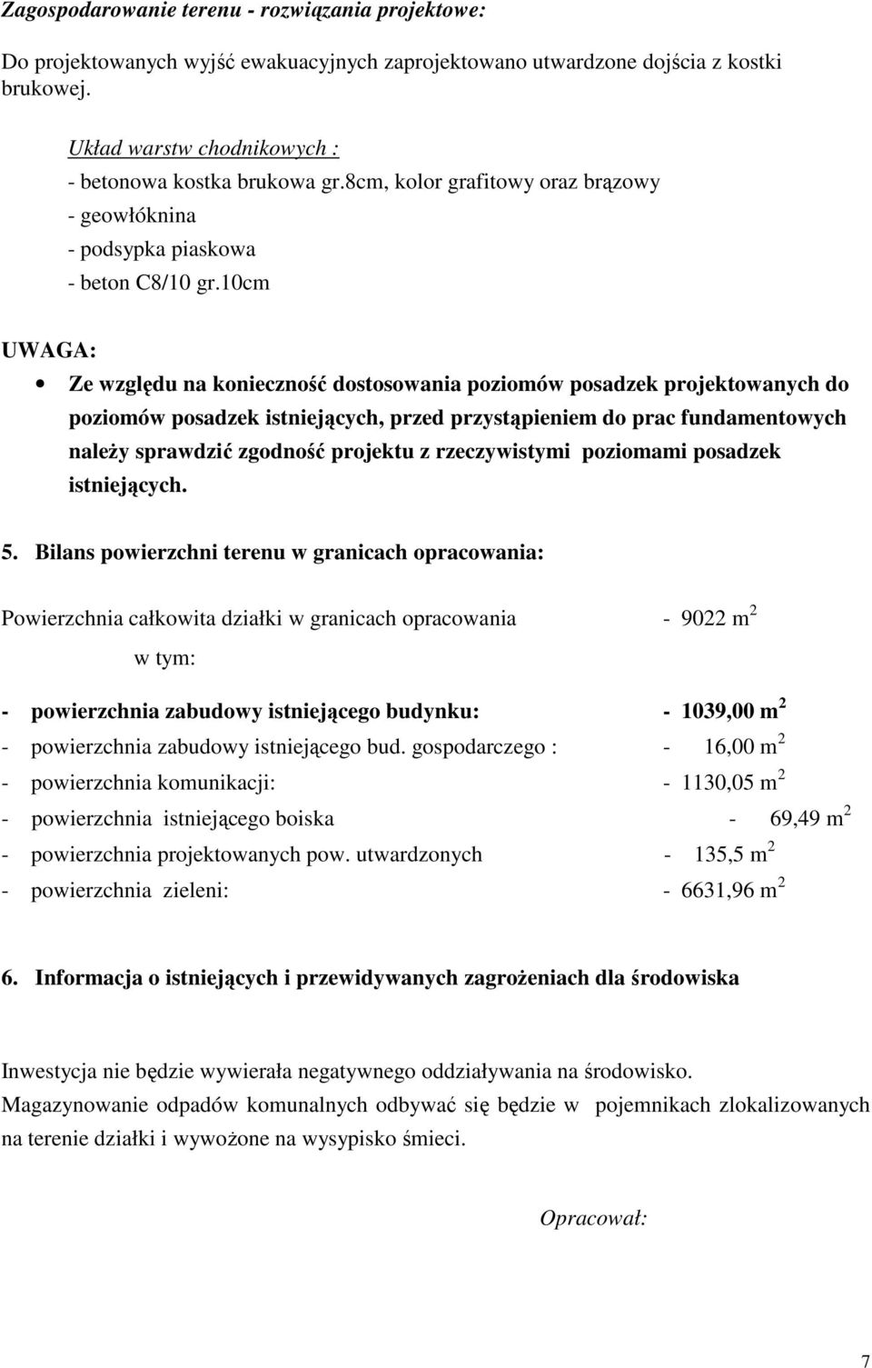 10cm UWAGA: Ze względu na konieczność dostosowania poziomów posadzek projektowanych do poziomów posadzek istniejących, przed przystąpieniem do prac fundamentowych naleŝy sprawdzić zgodność projektu z