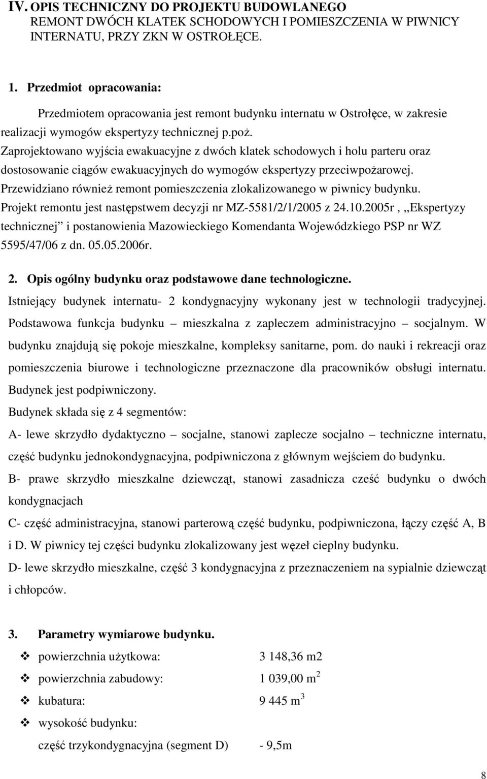 Zaprojektowano wyjścia ewakuacyjne z dwóch klatek schodowych i holu parteru oraz dostosowanie ciągów ewakuacyjnych do wymogów ekspertyzy przeciwpoŝarowej.