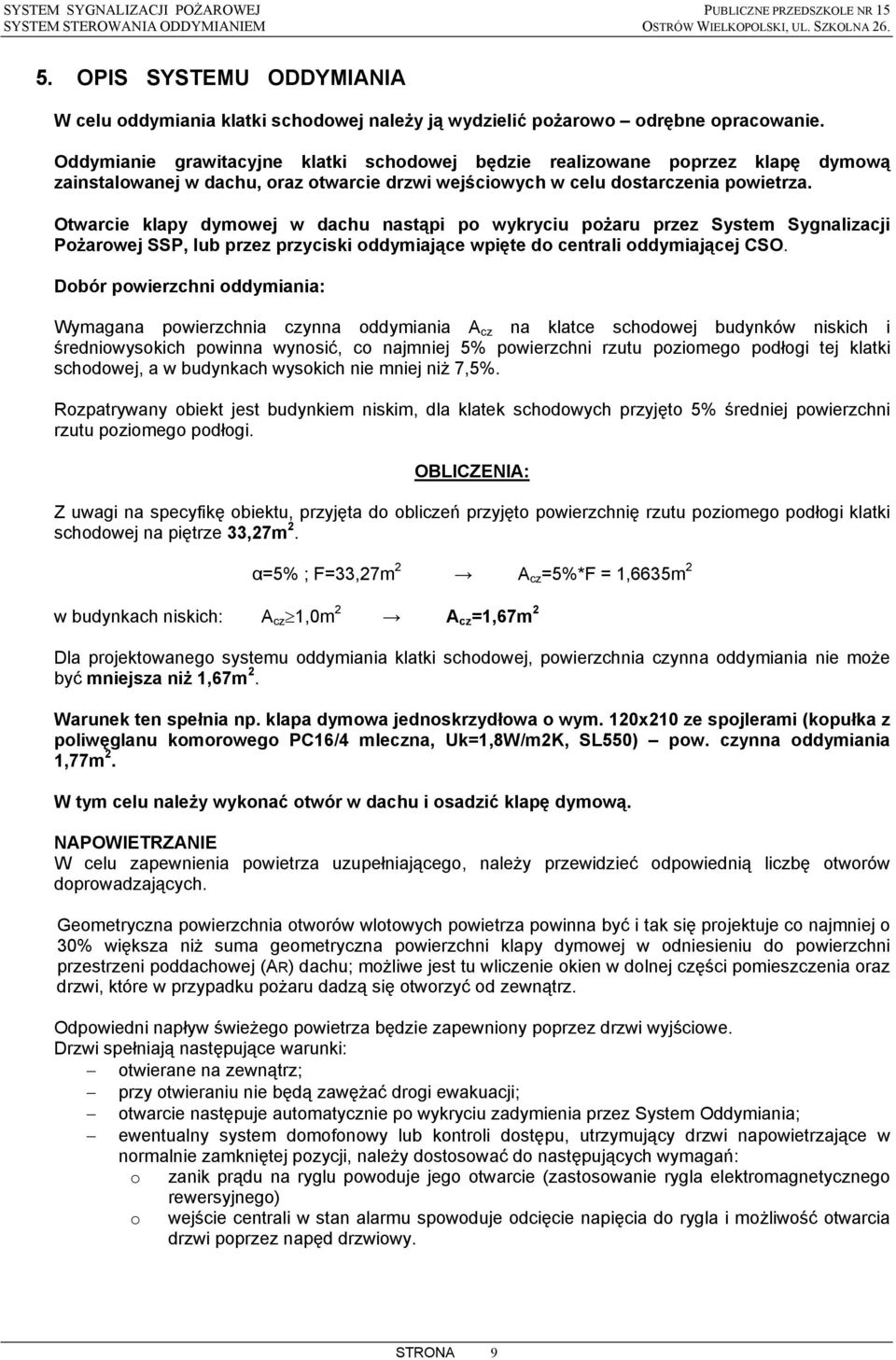 Oddymianie grawitacyjne klatki schodowej będzie realizowane poprzez klapę dymową zainstalowanej w dachu, oraz otwarcie drzwi wejściowych w celu dostarczenia powietrza.