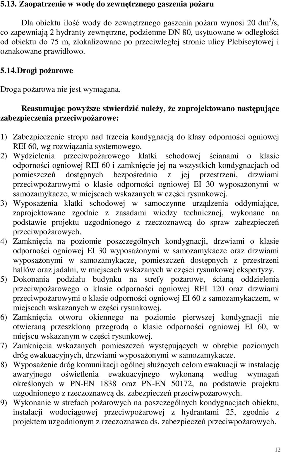 Reasumując powyższe stwierdzić należy, że zaprojektowano następujące zabezpieczenia przeciwpożarowe: 1) Zabezpieczenie stropu nad trzecią kondygnacją do klasy odporności ogniowej REI 60, wg