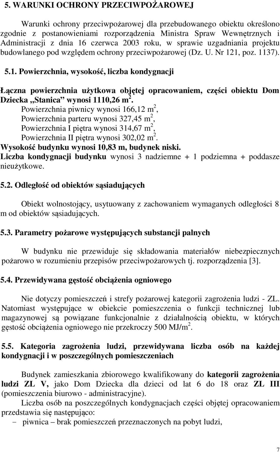 Powierzchnia piwnicy wynosi 166,12 m 2, Powierzchnia parteru wynosi 327,45 m 2, Powierzchnia I piętra wynosi 314,67 m 2, Powierzchnia II piętra wynosi 302,02 m 2.