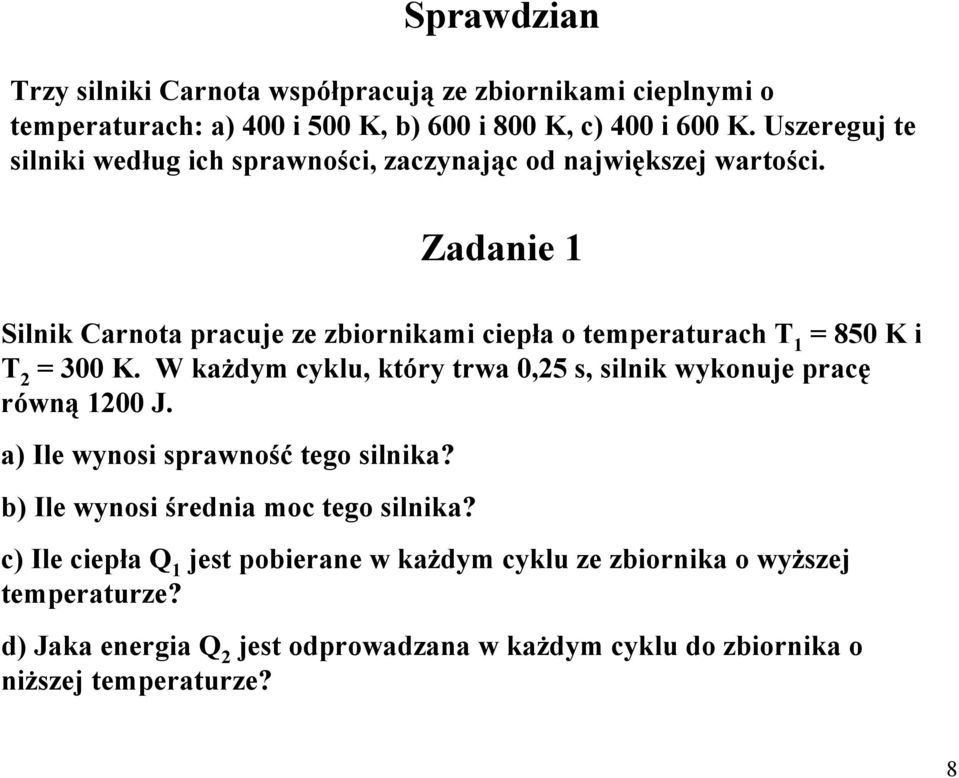 Zaanie Silnik Carnota pracuje ze zbiornikami ciepła o temperaturach 850 K i 00 K. W kaŝym cyklu, który trwa 0,5 s, silnik wykonuje pracę równą 00 J.