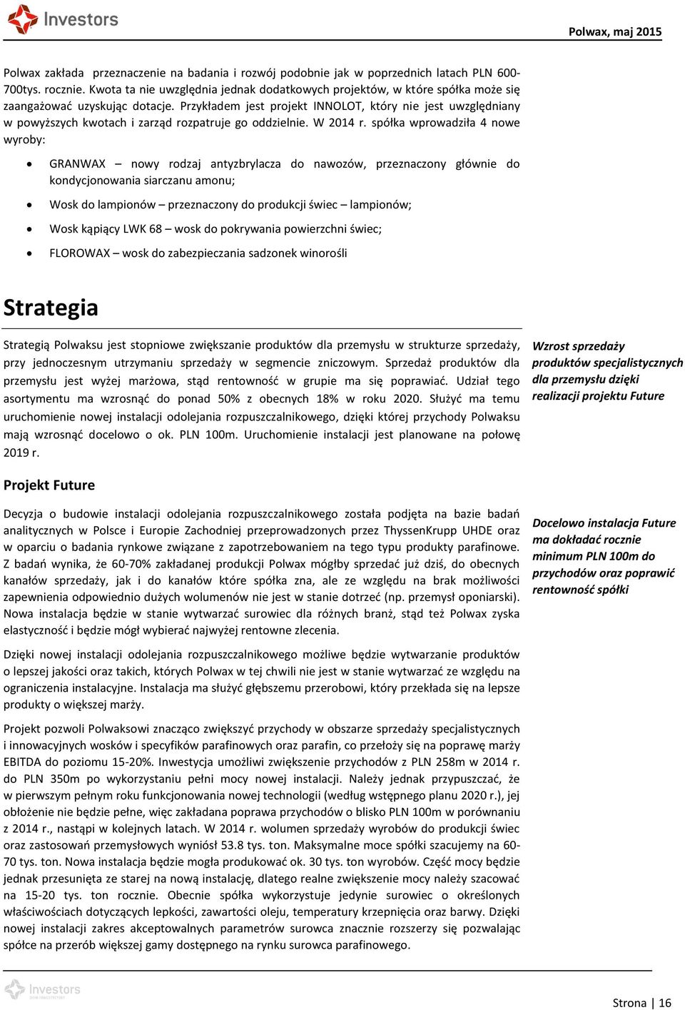 Przykładem jest projekt INNOLOT, który nie jest uwzględniany w powyższych kwotach i zarząd rozpatruje go oddzielnie. W 2014 r.