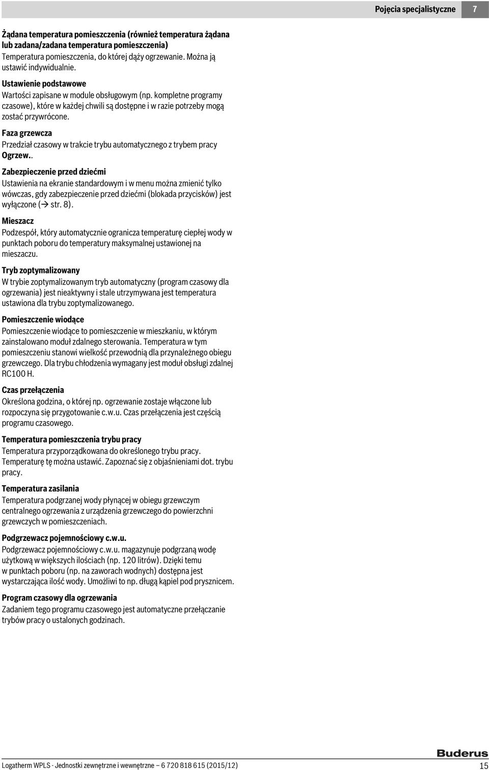 kompletne programy czasowe), które w każdej chwili są dostępne i w razie potrzeby mogą zostać przywrócone. Faza grzewcza Przedział czasowy w trakcie trybu automatycznego z trybem pracy Ogrzew.