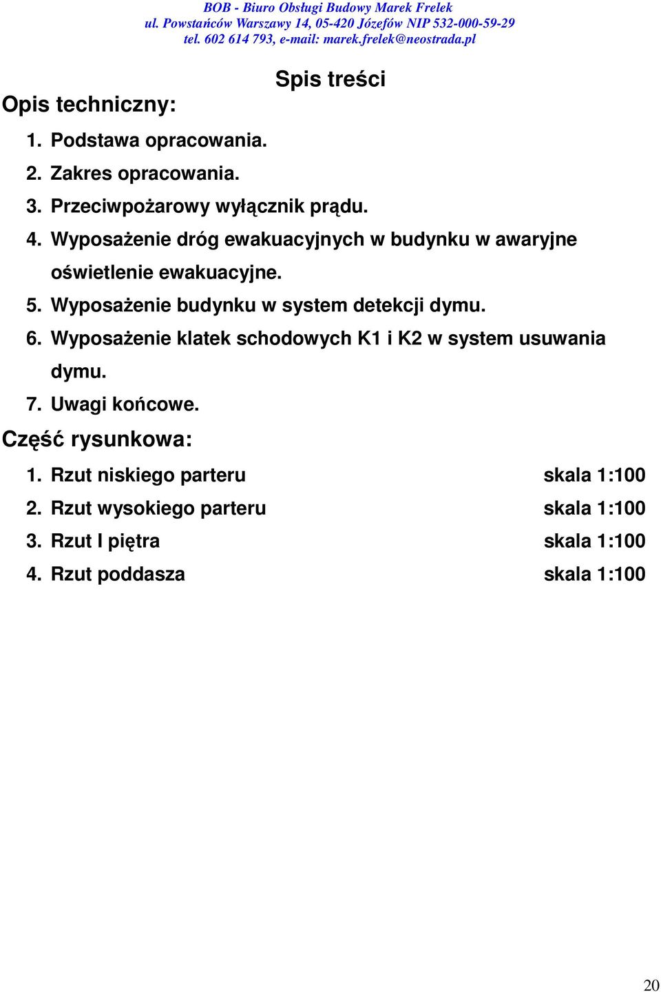 Wyposażenie budynku w system detekcji dymu. 6. Wyposażenie klatek schodowych K1 i K2 w system usuwania dymu. 7. Uwagi końcowe.